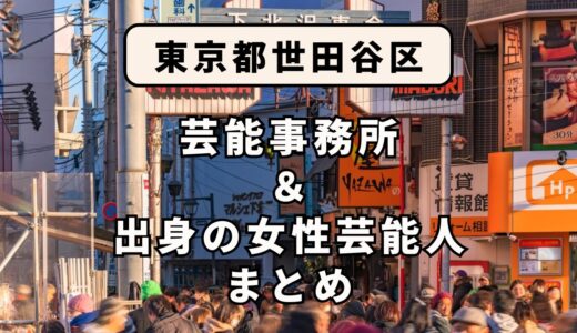 東京都世田谷区にある芸能事務所と、世田谷区出身の女性芸能人まとめ！