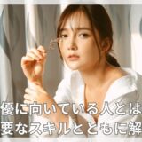 女優に向いている人とは？必要なスキルとともに解説