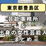 東京都豊島区にある芸能事務所と、豊島区出身の女性芸能人まとめ！