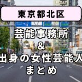 東京都北区にある芸能事務所と、北区出身の女性芸能人まとめ！