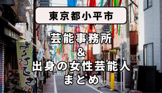 東京都小平市にある芸能事務所と、小平市出身の女性芸能人まとめ！