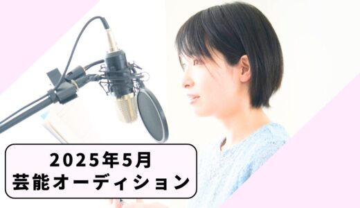 【2025年5月12日週】東京・神奈川・埼玉・千葉の芸能事務所のオーディションまとめ！