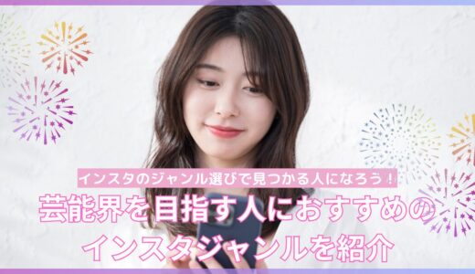 インスタのジャンル選びで見つかる人になろう！芸能界を目指す人におすすめのインスタジャンルを紹介